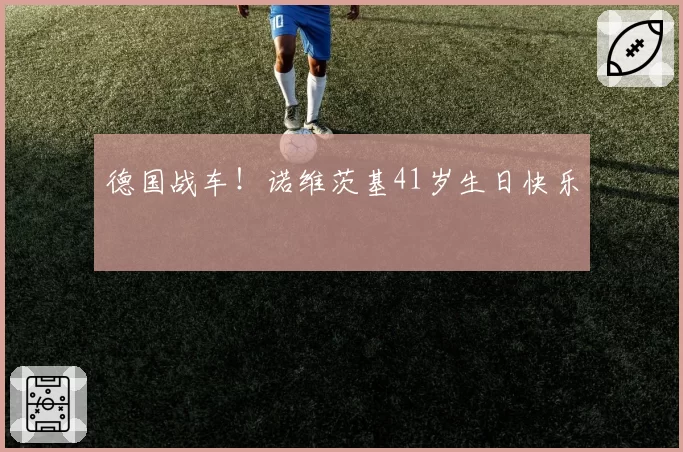 德国战车!诺维茨基41岁生日快乐