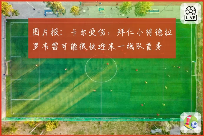 图片报:卡尔受伤,拜仁小将德拉罗韦雷可能很快迎来一线队首秀