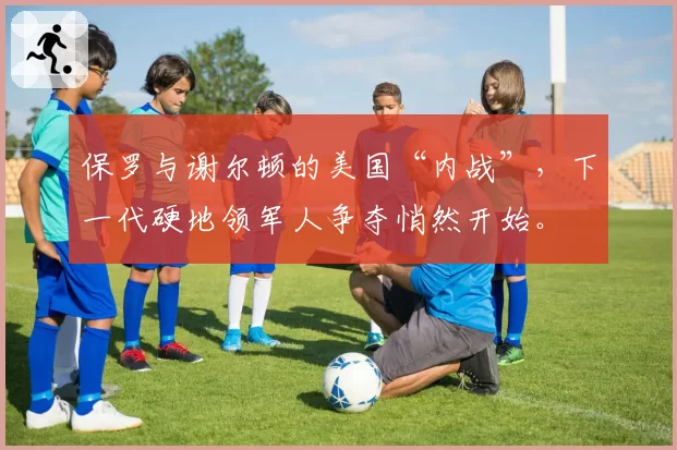 保罗与谢尔顿的美国“内战”，下一代硬地领军人争夺悄然开始。